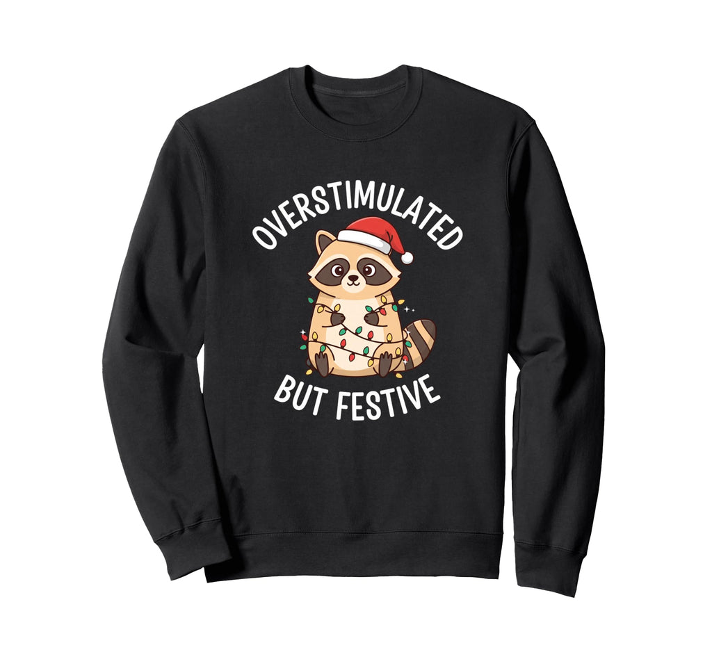Overstimulated But Festive Sweatshirt - Casual Everyday Wear Unisex - T-Shirt, Sweatshirt, Hoodie