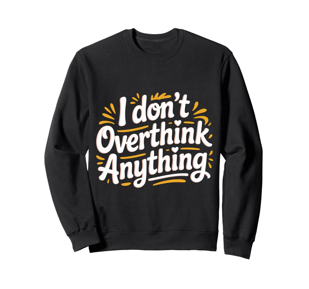 I Dont Overthink Anything Mindset Relax Sweatshirt - Graphic Print Unisex - T-Shirt, Sweatshirt, Hoodie