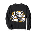 I Dont Overthink Anything Mindset Relax Sweatshirt - Graphic Print Unisex - T-Shirt, Sweatshirt, Hoodie