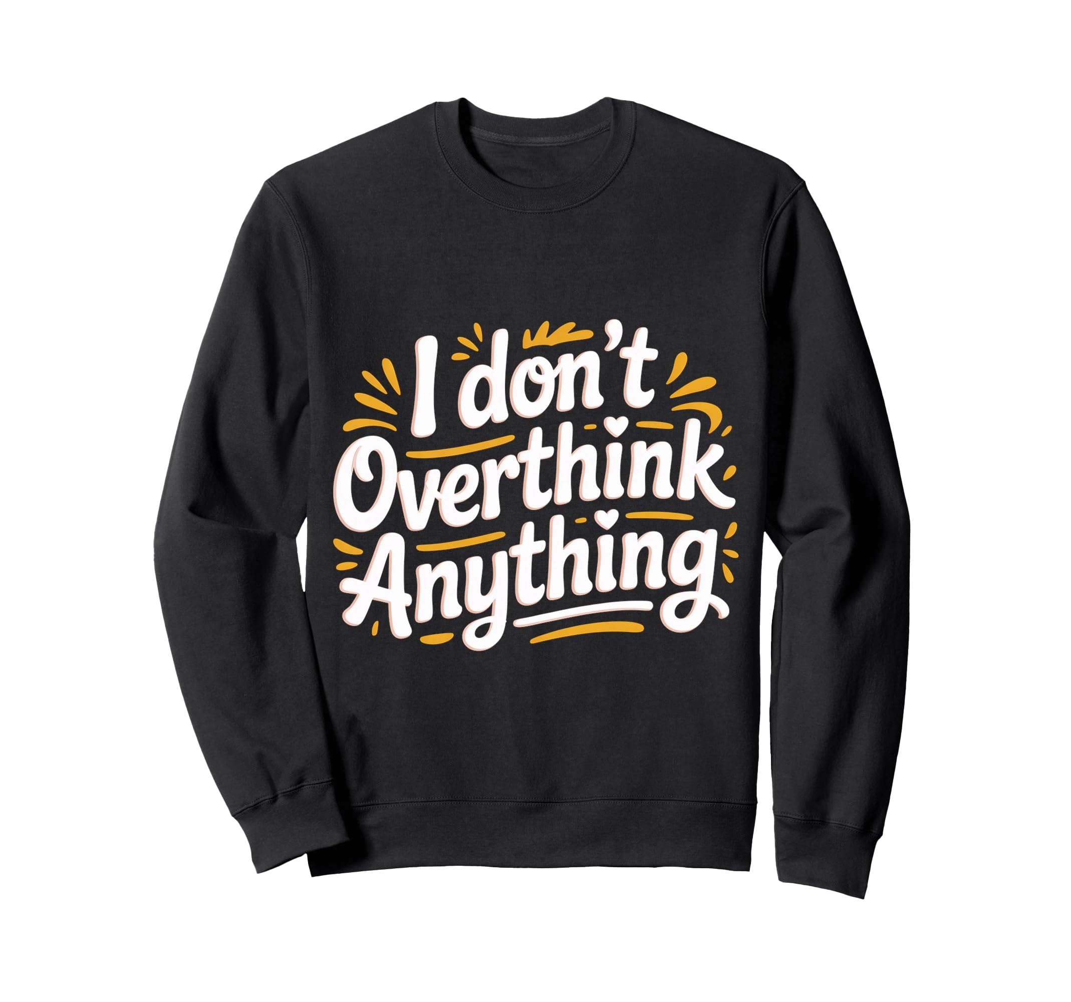 I Dont Overthink Anything Mindset Relax Sweatshirt - Graphic Print Unisex - T-Shirt, Sweatshirt, Hoodie