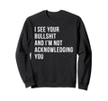I See Your Bullshit Not Sweatshirt - Unique Graphic Men Women - T-Shirt, Sweatshirt, Hoodie