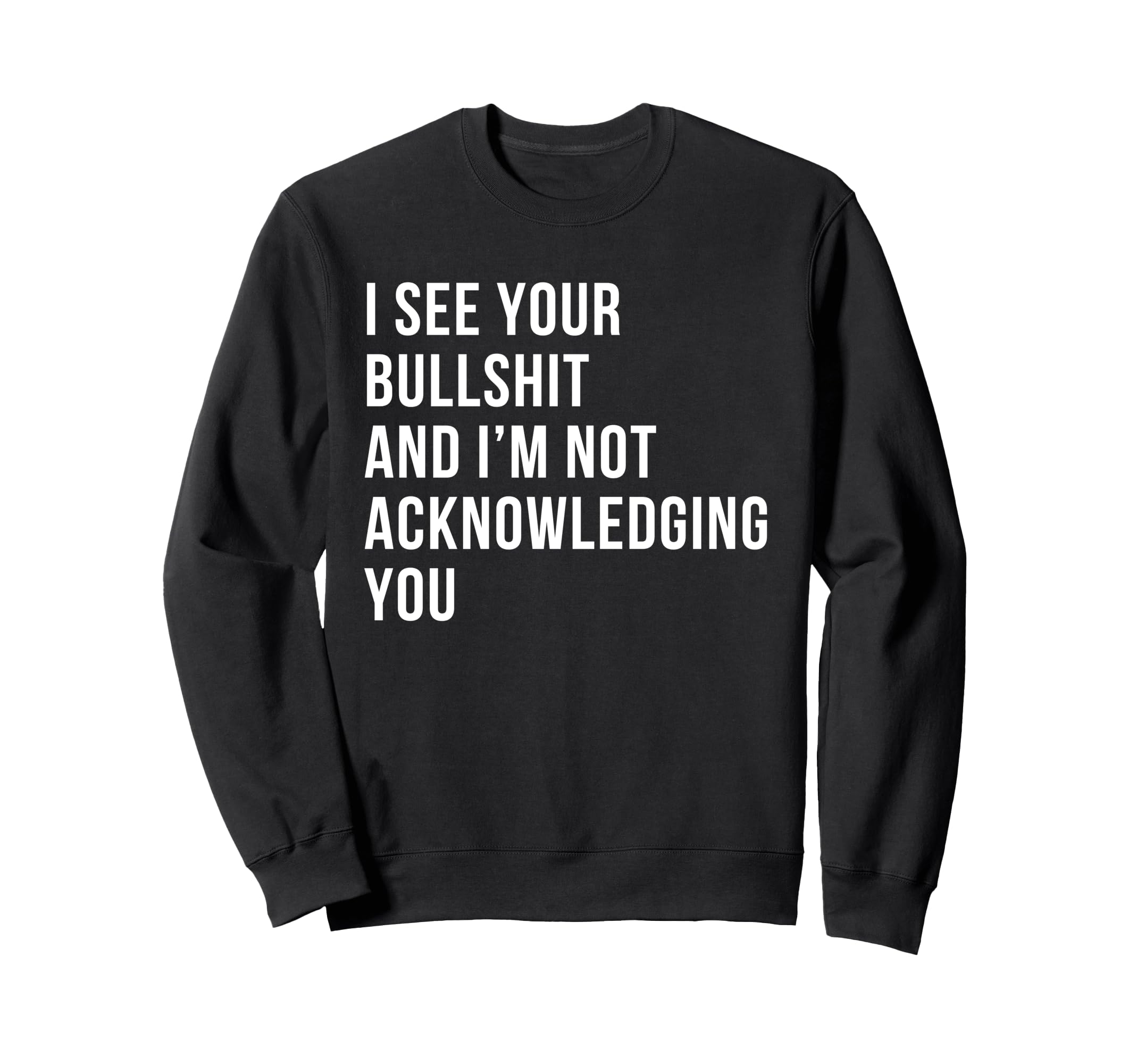 I See Your Bullshit Not Sweatshirt - Unique Graphic Men Women - T-Shirt, Sweatshirt, Hoodie