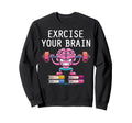 Exercise Your Brain Funny Book Lovers Sweatshirt - Unique Graphic Unisex - T-Shirt, Sweatshirt, Hoodie