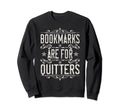 Bookmarks Are Quitters Bookish Sweatshirt - Novelty Apparel Men Women - T-Shirt, Sweatshirt, Hoodie