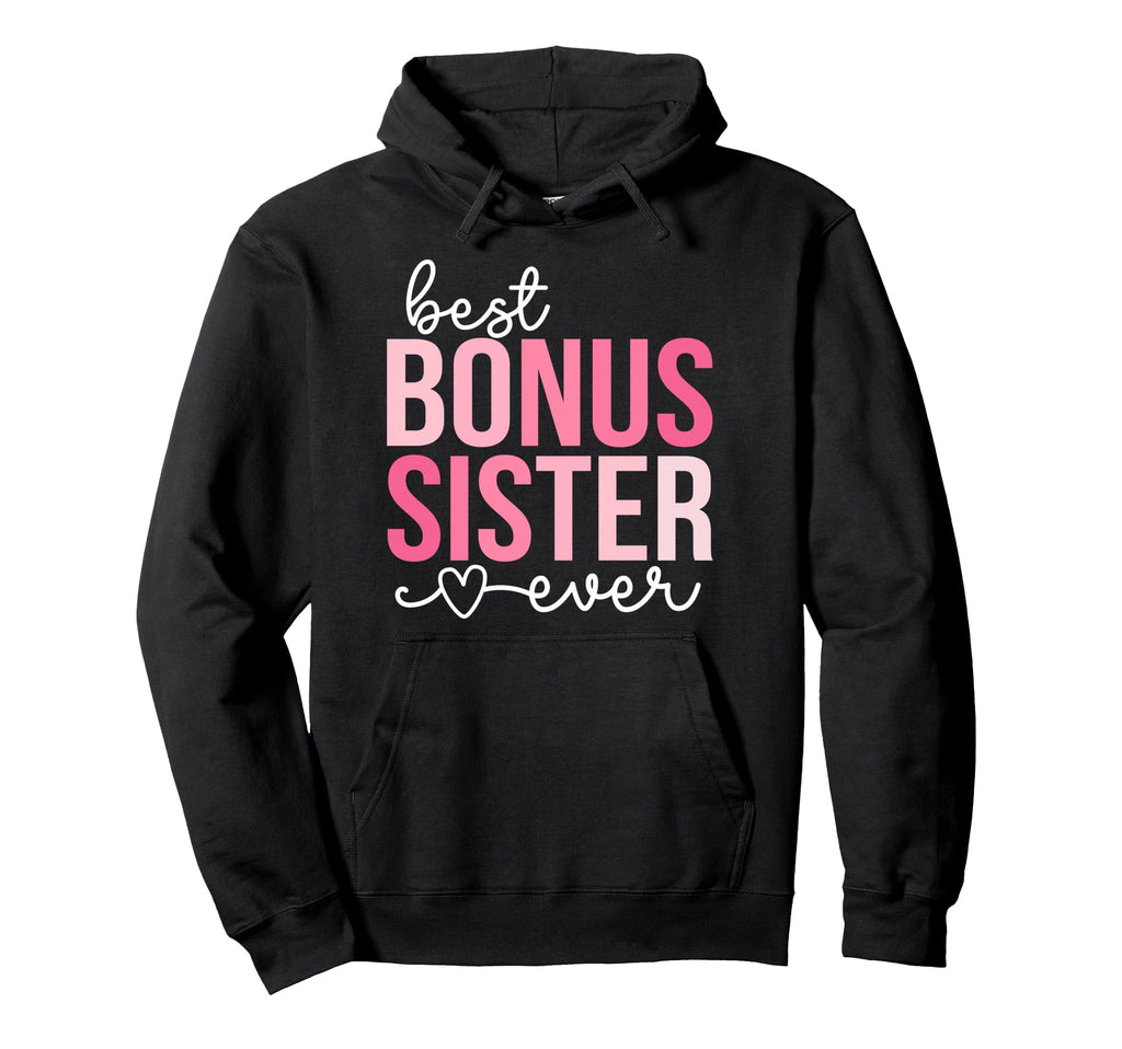 Best Bonus Sister Ever Step Sister Hoodie - Novelty Apparel Men Women - T-Shirt, Sweatshirt, Hoodie