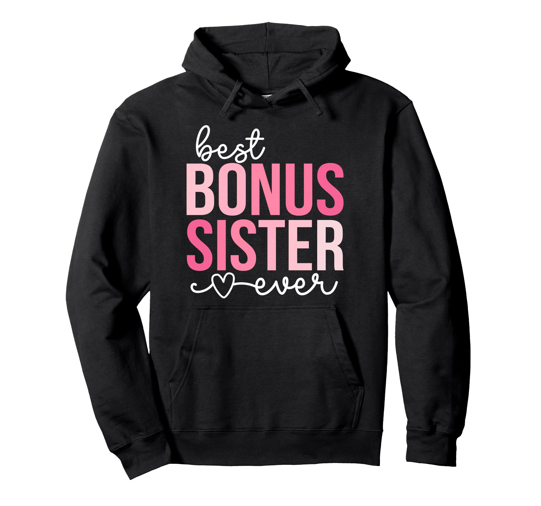 Best Bonus Sister Ever Step Sister Hoodie - Novelty Apparel Men Women - T-Shirt, Sweatshirt, Hoodie