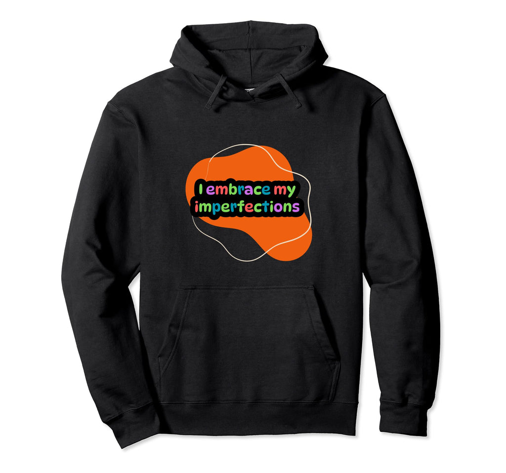 I Embrace My Imperfections Self Care Mental Hoodie - Unique Graphic Unisex - T-Shirt, Sweatshirt, Hoodie