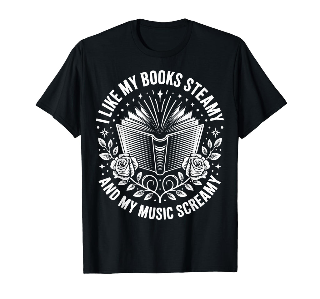 I Like My Books Steamy And My Music T-Shirt - Casual Everyday Wear Unisex - T-Shirt, Sweatshirt, Hoodie