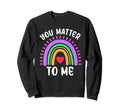 You Matter To Me Mental Health Support Sweatshirt - Trendy Graphic Unisex - T-Shirt, Sweatshirt, Hoodie