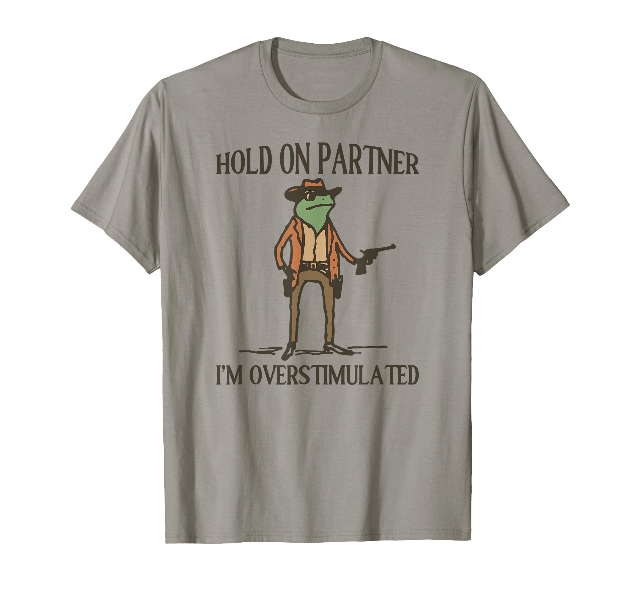 Hold Partner Im Overstimulated Frog T-Shirt - Fun Novelty Design Men Women - T-Shirt, Sweatshirt, Hoodie