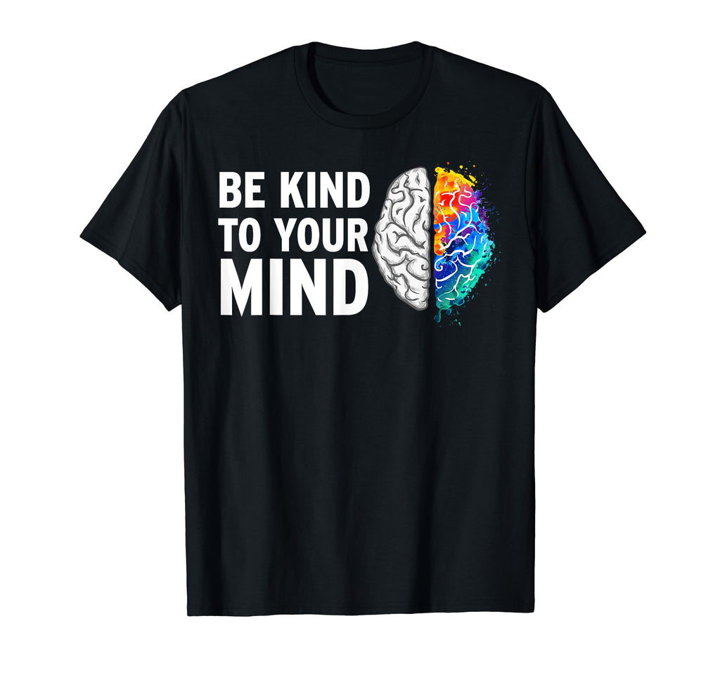 Be Kind To Your Mind Mental Health T-Shirt - Graphic Print Men Women - T-Shirt, Sweatshirt, Hoodie