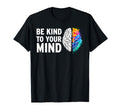 Be Kind To Your Mind Mental Health T-Shirt - Graphic Print Men Women - T-Shirt, Sweatshirt, Hoodie