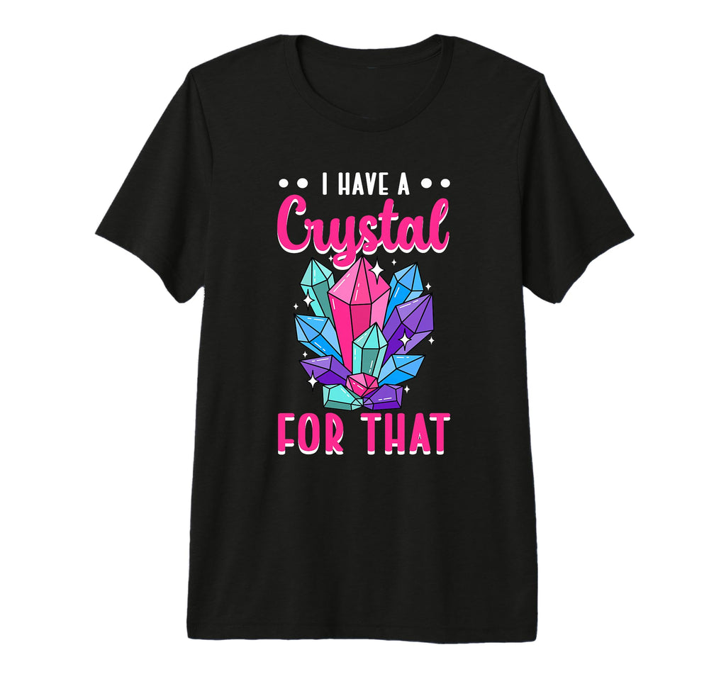 I Have Crystal That Energy Gemstone T-Shirt - Trendy Graphic Unisex - T-Shirt, Sweatshirt, Hoodie