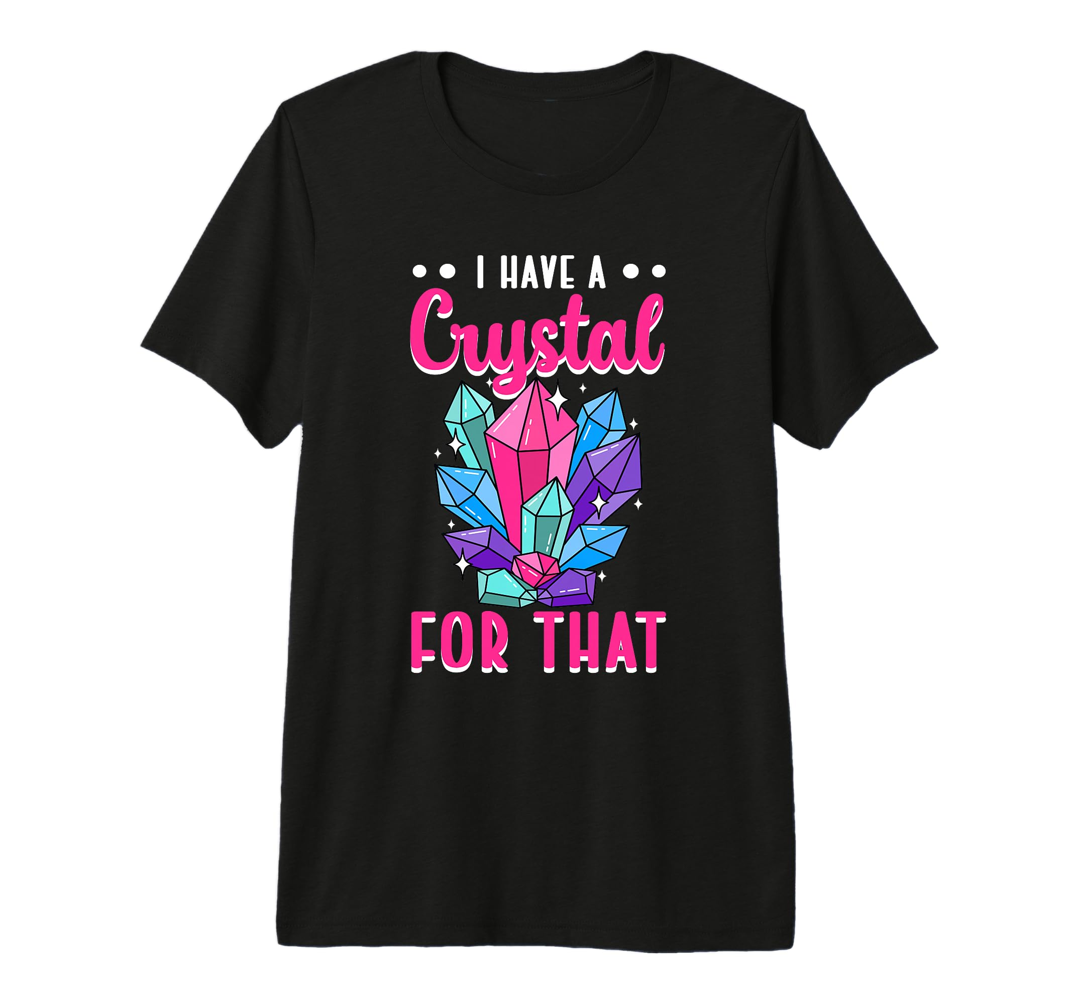 I Have Crystal That Energy Gemstone T-Shirt - Trendy Graphic Unisex - T-Shirt, Sweatshirt, Hoodie