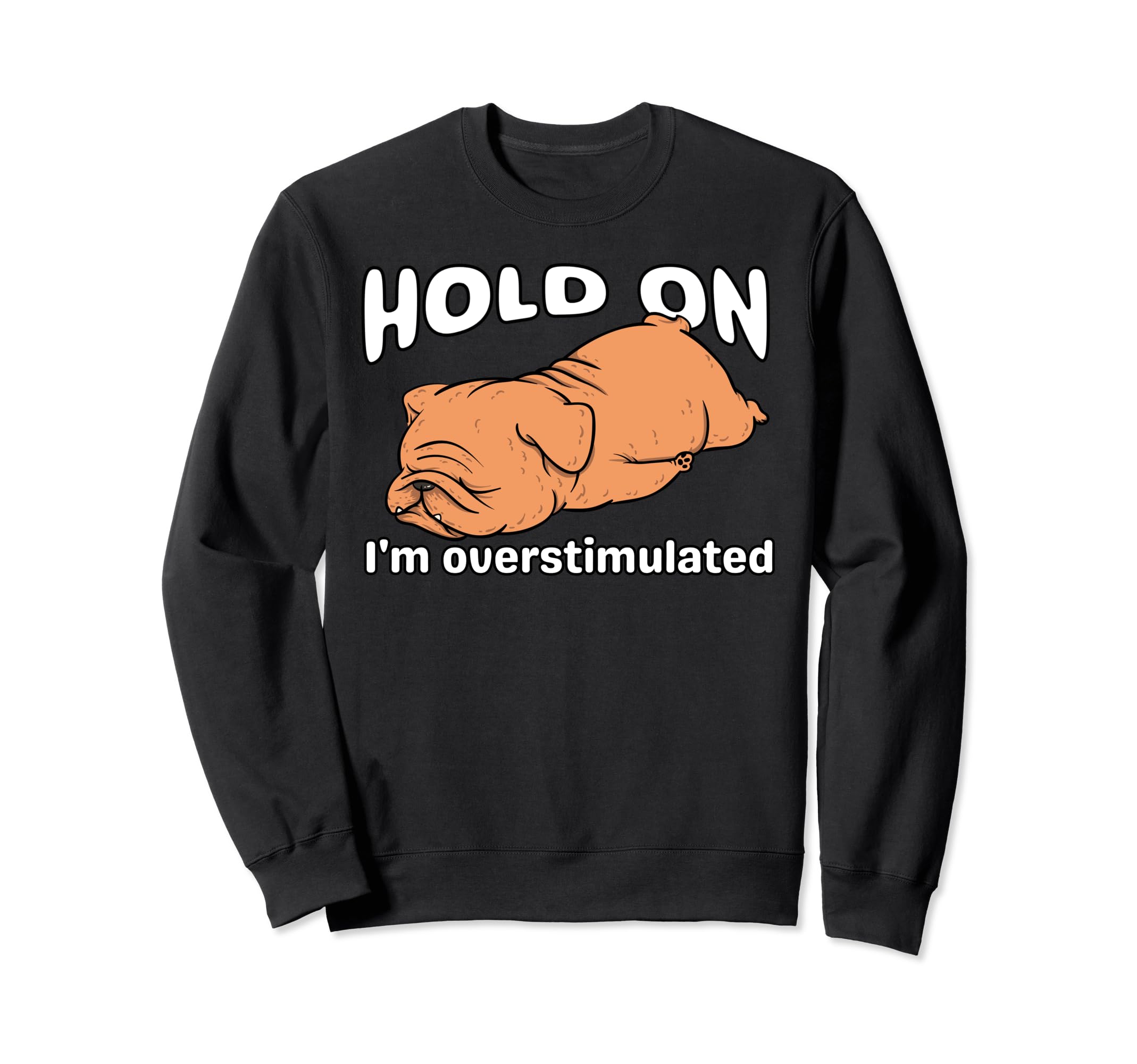 Funny Hold Im Overstimulated Dog Sweatshirt - Unique Graphic for Adults - T-Shirt, Sweatshirt, Hoodie