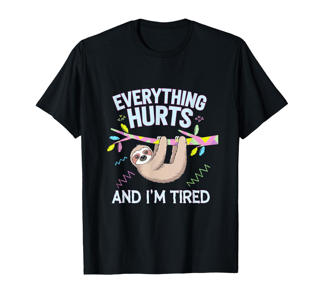 Everything Hurts And Im Tired Self T-Shirt - Casual Everyday Wear Unisex - T-Shirt, Sweatshirt, Hoodie