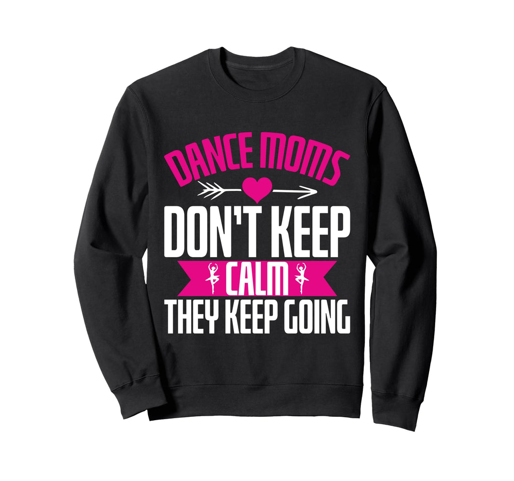 Dance Moms Dont Keep Calm They Sweatshirt - Streetwear Style for Adults - T-Shirt, Sweatshirt, Hoodie