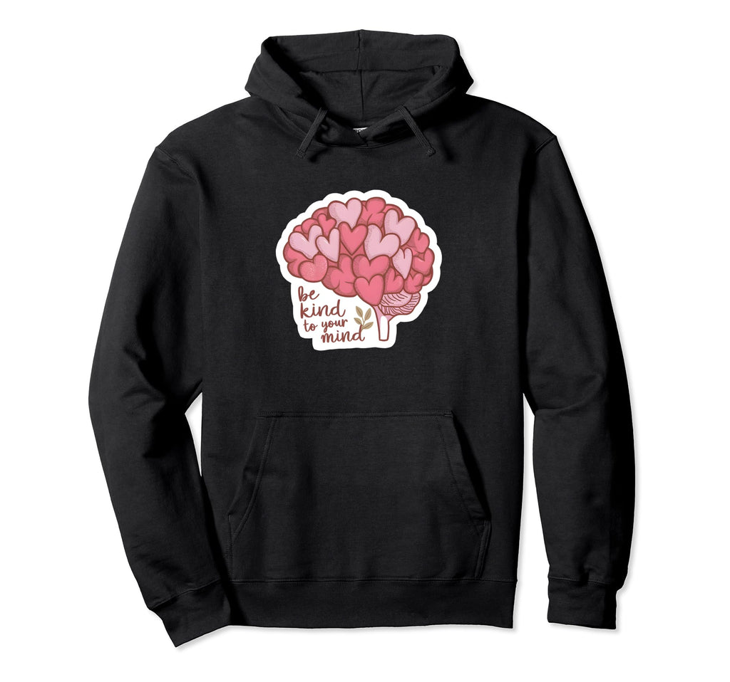 Be Kind To Your Mind Brain Mental Health Hoodie - Trendy Graphic Men Women - T-Shirt, Sweatshirt, Hoodie