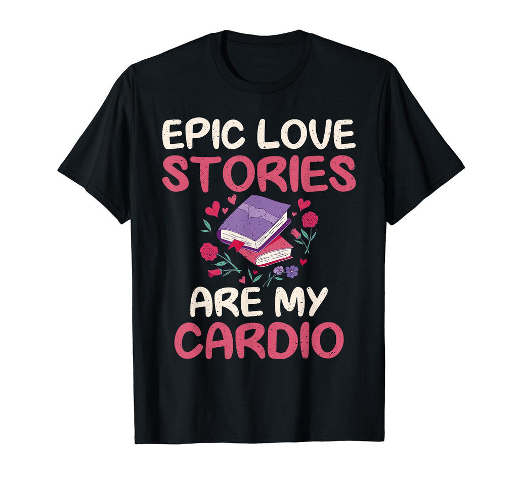 Epic Love Stories Are My Cardio T-Shirt - Aesthetic Graphic Men Women - T-Shirt, Sweatshirt, Hoodie