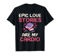 Epic Love Stories Are My Cardio T-Shirt - Aesthetic Graphic Men Women - T-Shirt, Sweatshirt, Hoodie