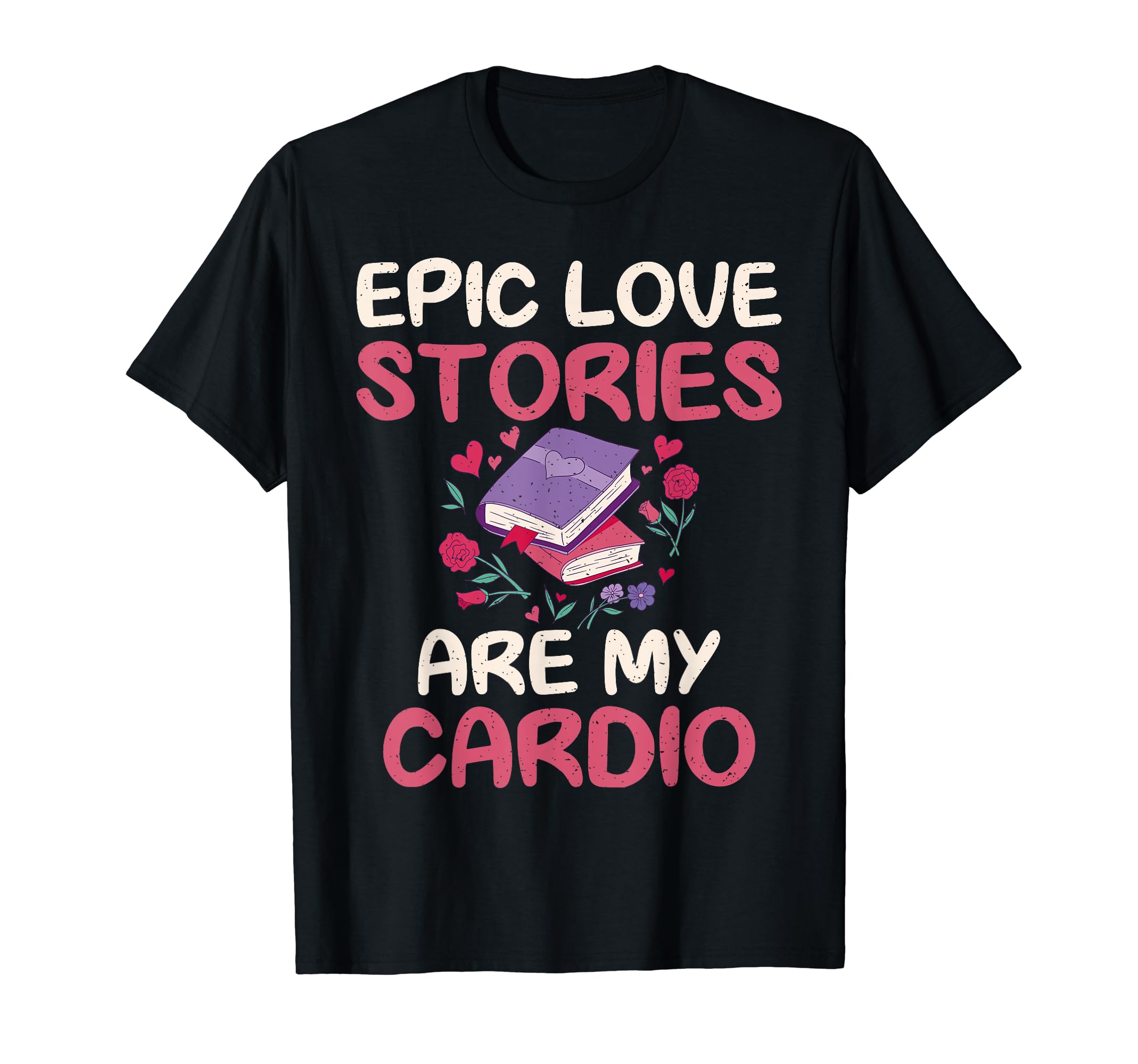 Epic Love Stories Are My Cardio T-Shirt - Aesthetic Graphic Men Women - T-Shirt, Sweatshirt, Hoodie