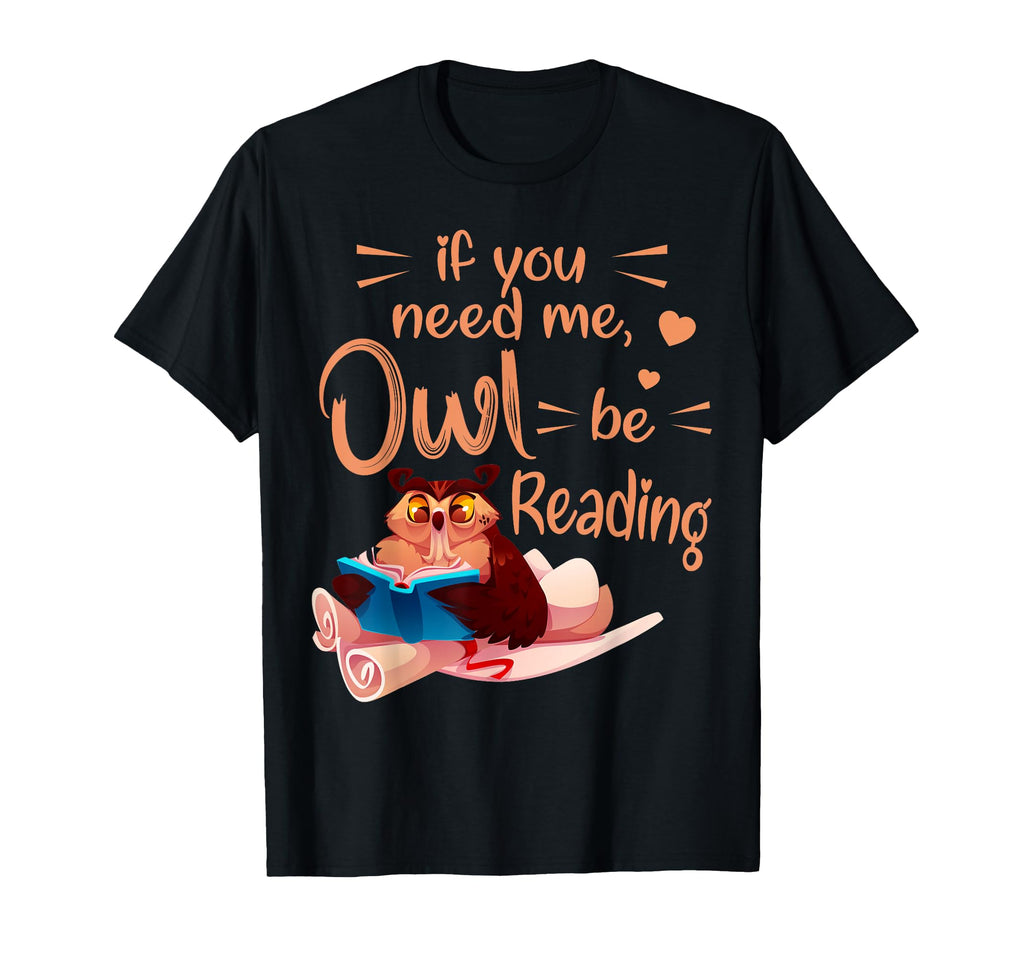 If You Need Me Owl Be Reading Fun T-Shirt - Custom Art Print Men Women - T-Shirt, Sweatshirt, Hoodie