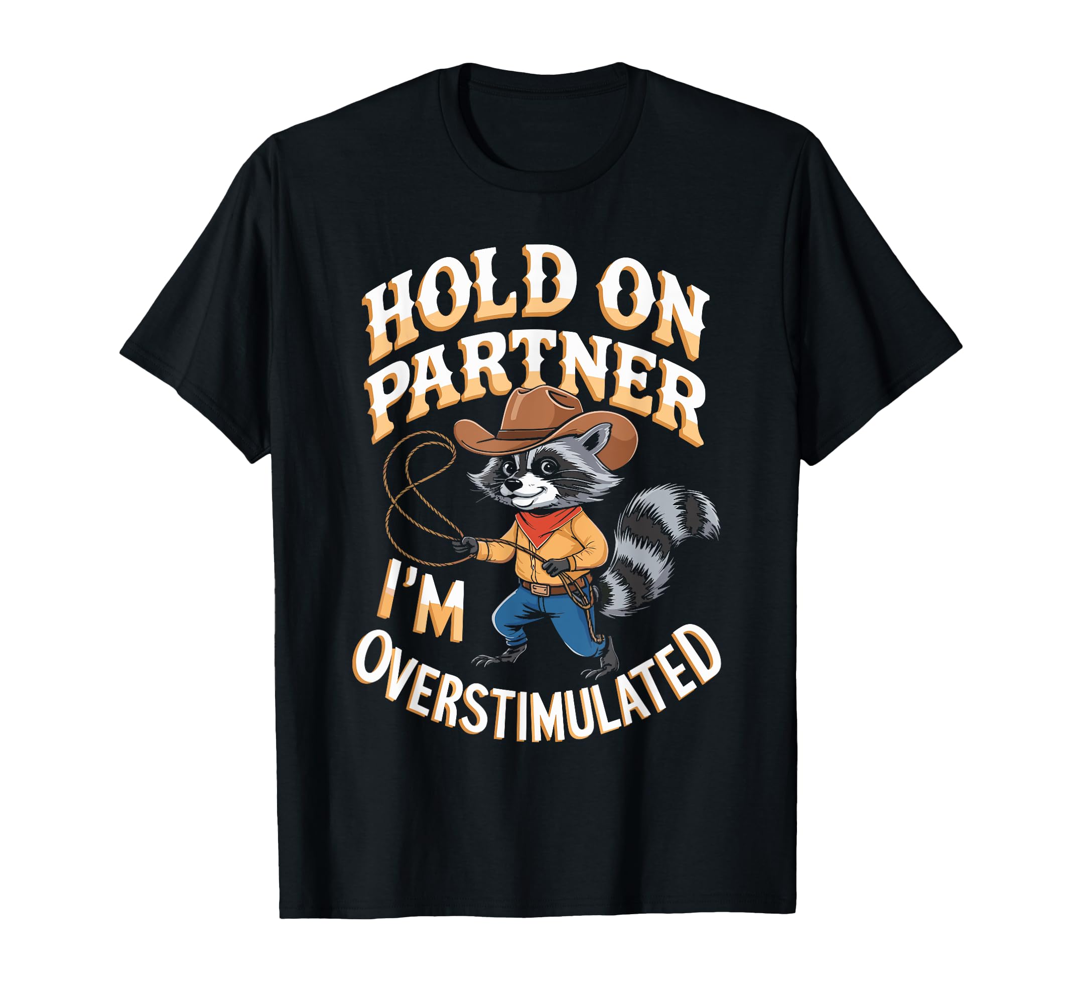 Cowboy Raccoon Overstimulated Meme T-Shirt - Fun Novelty Design Men Women - T-Shirt, Sweatshirt, Hoodie