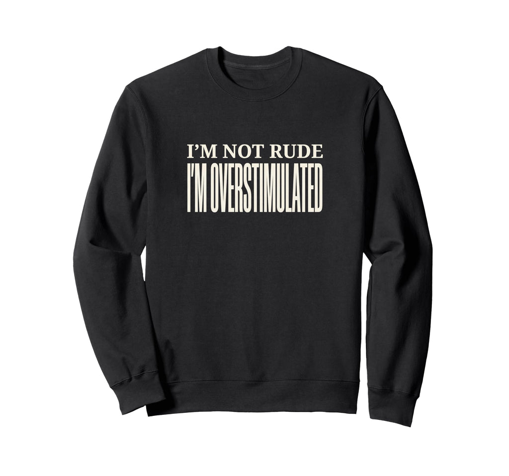 Funny Im Overstimulated Sweatshirt - Fun Novelty Design for Adults - T-Shirt, Sweatshirt, Hoodie