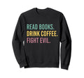 Read Books Drink Coffee Fight Evil Sweatshirt - Graphic Print Men Women - T-Shirt, Sweatshirt, Hoodie