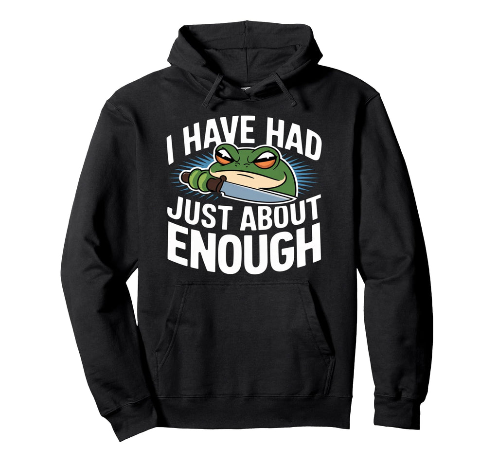 I Have Had Just About Enough Angry Hoodie - Fun Novelty Design for Adults - T-Shirt, Sweatshirt, Hoodie