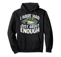 I Have Had Just About Enough Angry Hoodie - Fun Novelty Design for Adults - T-Shirt, Sweatshirt, Hoodie
