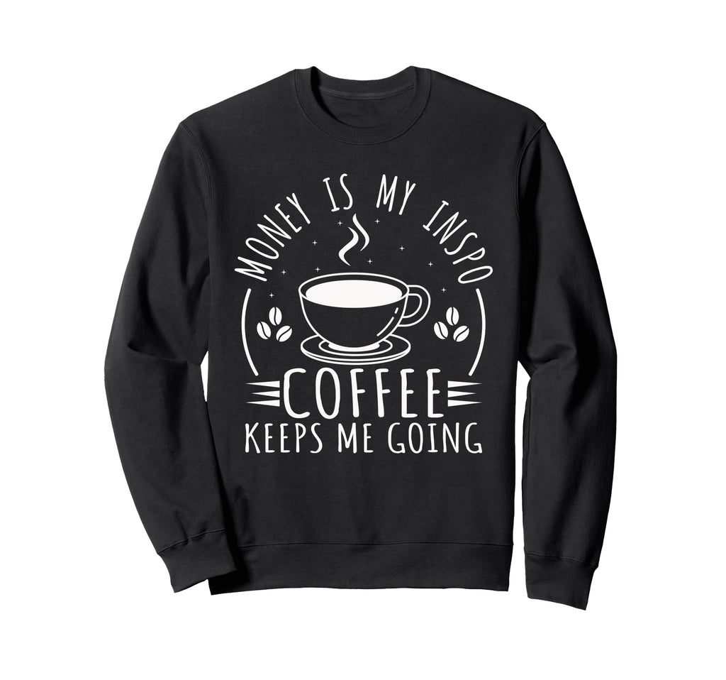 Money Is My Inspo Coffee Keeps Me Sweatshirt - Streetwear Style for Adults - T-Shirt, Sweatshirt, Hoodie