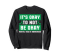 Its Okay To Not Be Okay Mental Health Sweatshirt - Trendy Graphic Unisex - T-Shirt, Sweatshirt, Hoodie