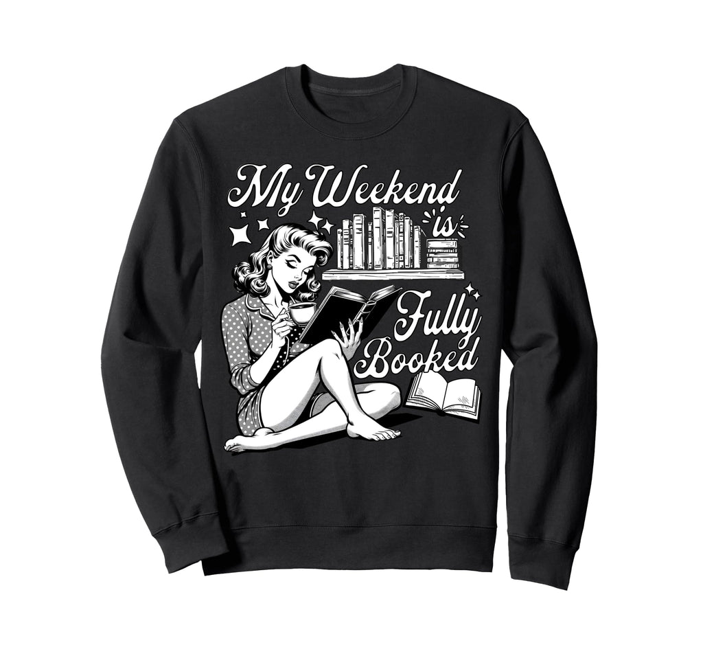 My Weekend Is Fully Booked Book Sweatshirt - Novelty Apparel Men Women - T-Shirt, Sweatshirt, Hoodie