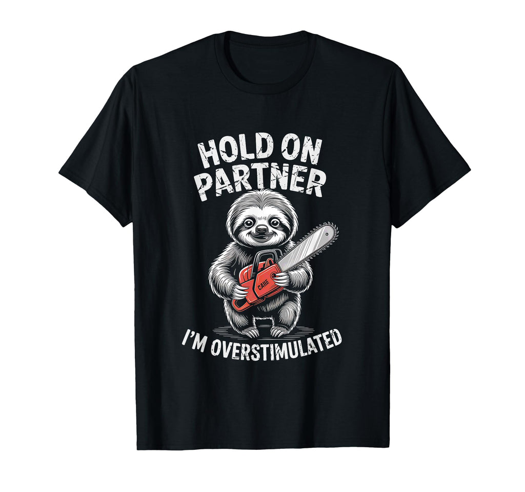 Sloth And Chainsaw Hold Partner Im T-Shirt - Novelty Apparel Unisex - T-Shirt, Sweatshirt, Hoodie