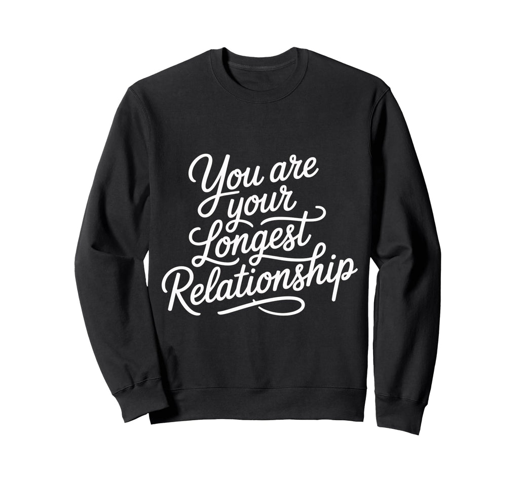 You Are Your Longest Relationship Sweatshirt - Streetwear Style Unisex - T-Shirt, Sweatshirt, Hoodie