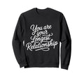 You Are Your Longest Relationship Sweatshirt - Streetwear Style Unisex - T-Shirt, Sweatshirt, Hoodie