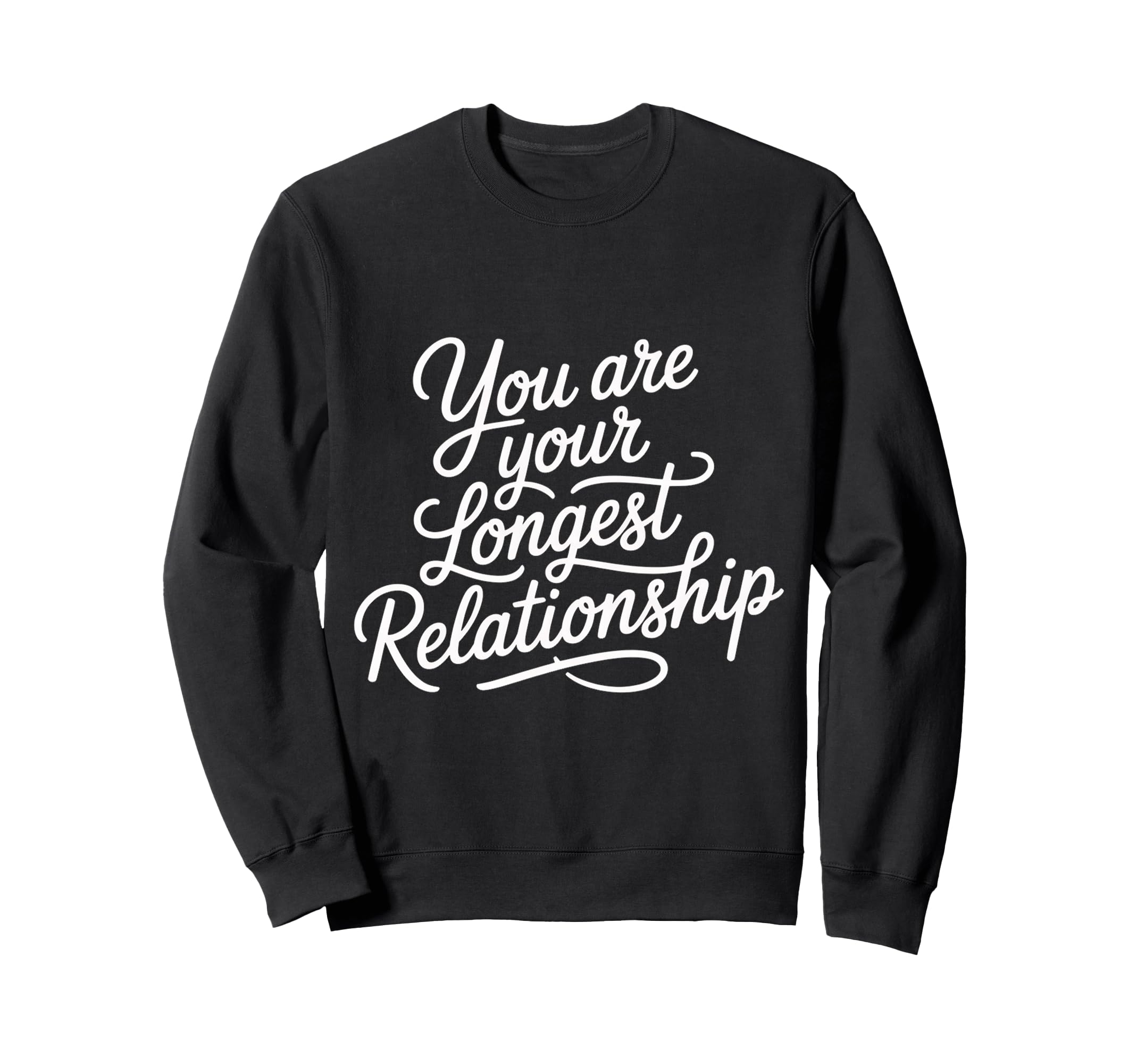 You Are Your Longest Relationship Sweatshirt - Streetwear Style Unisex - T-Shirt, Sweatshirt, Hoodie