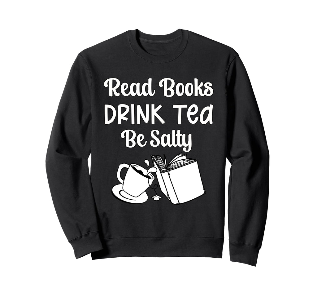 Book Lovers Read Books Drink Tea Sweatshirt - Casual Everyday Wear Unisex - T-Shirt, Sweatshirt, Hoodie
