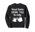 Book Lovers Read Books Drink Tea Sweatshirt - Casual Everyday Wear Unisex - T-Shirt, Sweatshirt, Hoodie