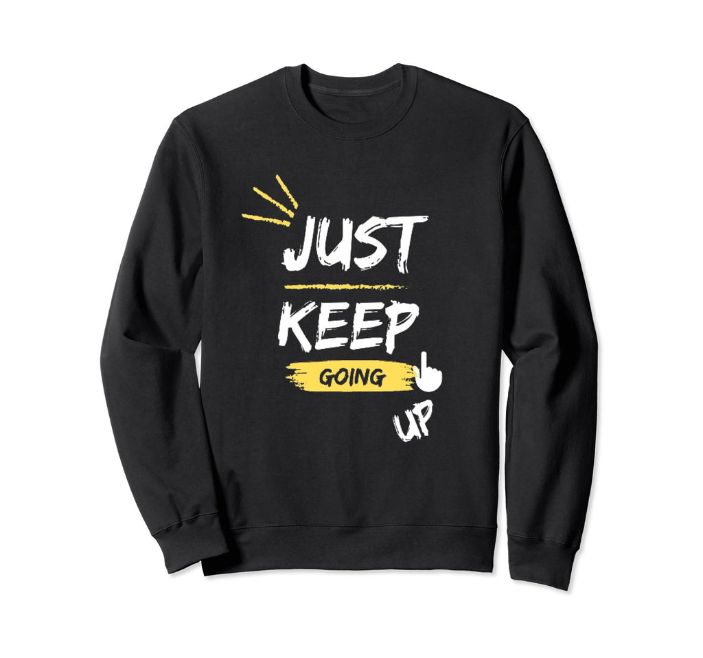 Just Keep Going Up Sweatshirt - Custom Art Print Men Women - T-Shirt, Sweatshirt, Hoodie