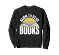 Born To Read Books Book Readers Sweatshirt - Minimalist Print Men Women - T-Shirt, Sweatshirt, Hoodie