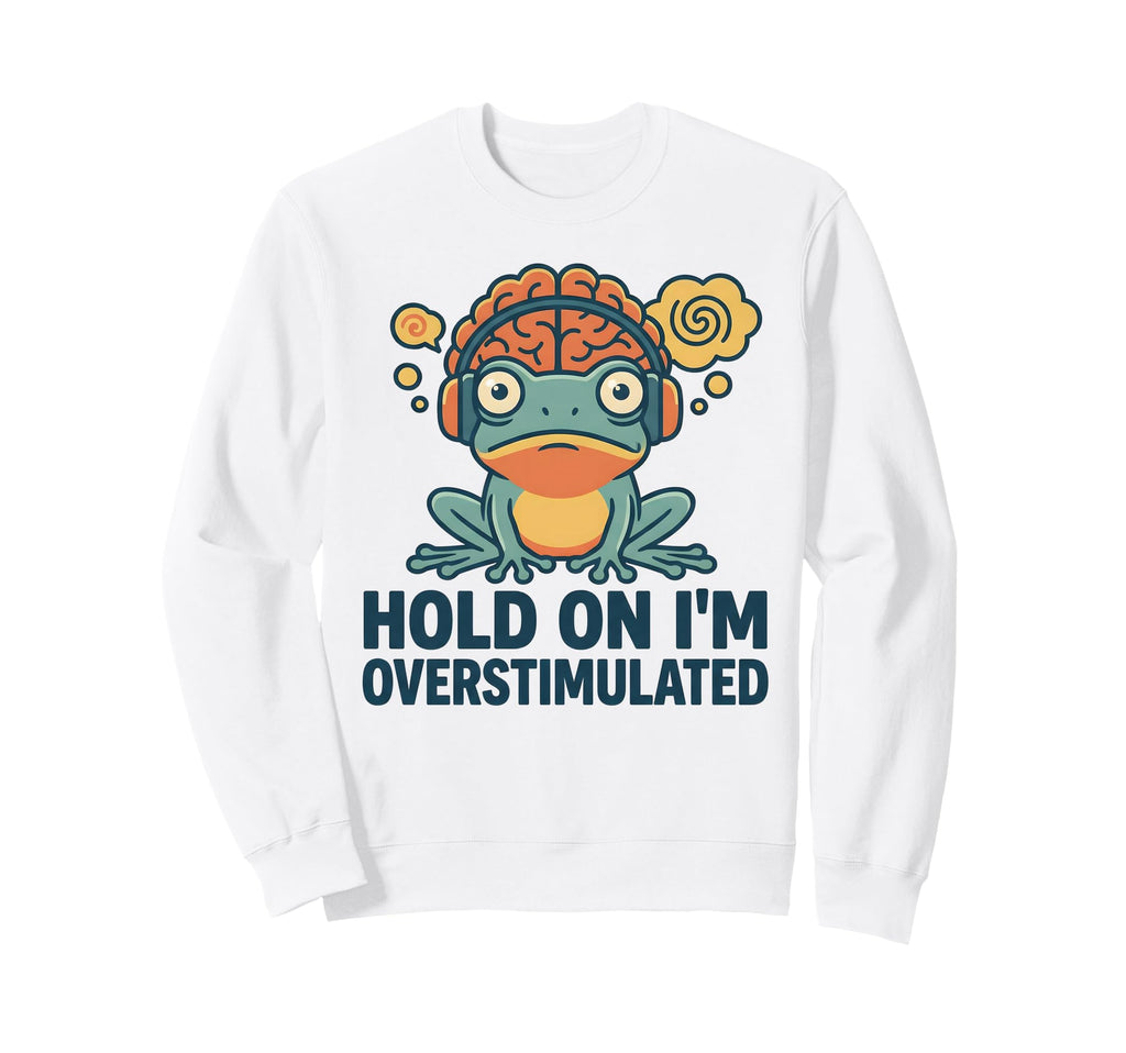 Hold Im Overstimulated Funny Adhd Sweatshirt - Novelty Apparel for Adults - T-Shirt, Sweatshirt, Hoodie