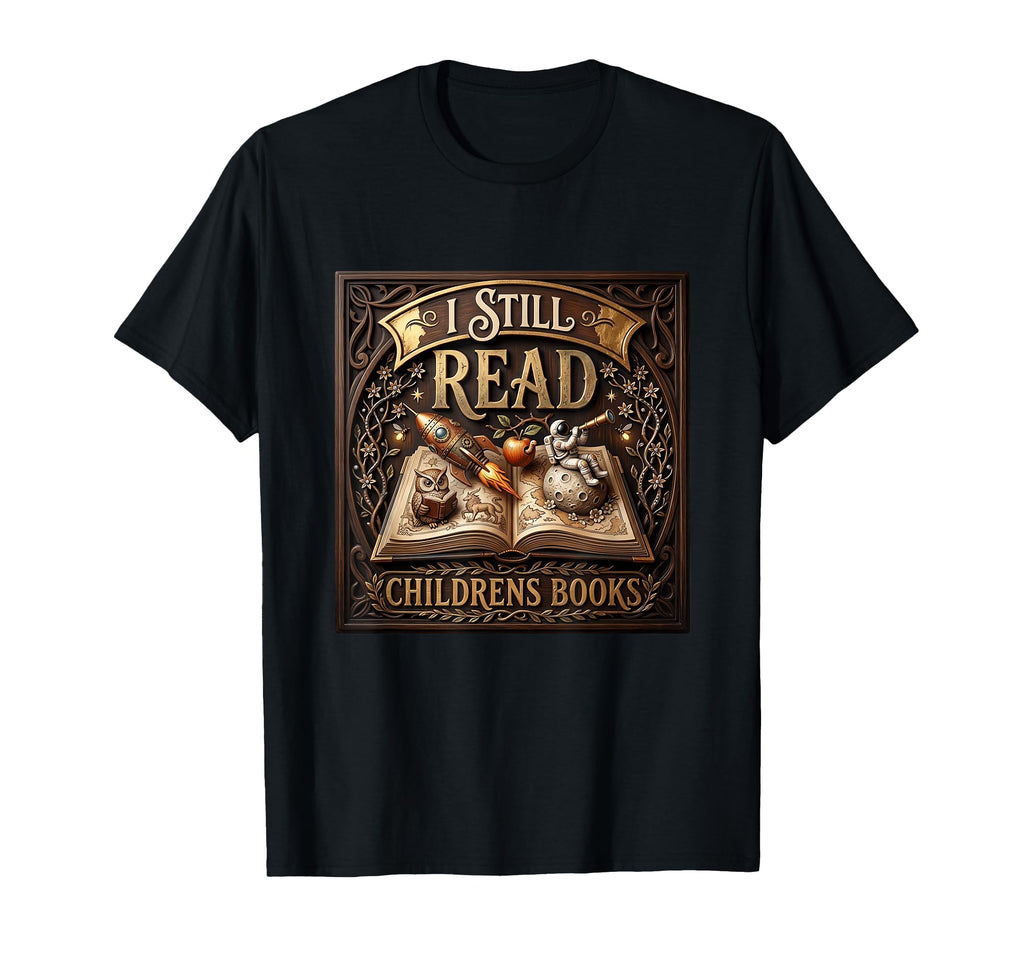 I Still Read Childrens Books Reading T-Shirt - Trendy Graphic Unisex - T-Shirt, Sweatshirt, Hoodie