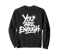 You Are Enough Mental Health Sweatshirt - Trendy Graphic Men Women - T-Shirt, Sweatshirt, Hoodie