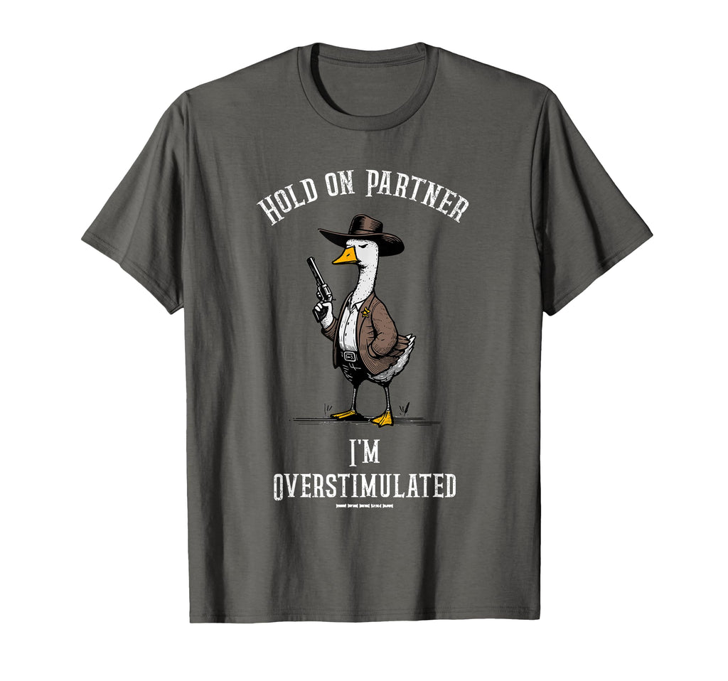 Hold Partner Im Overstimulated Funny T-Shirt - Casual Everyday Wear Unisex - T-Shirt, Sweatshirt, Hoodie