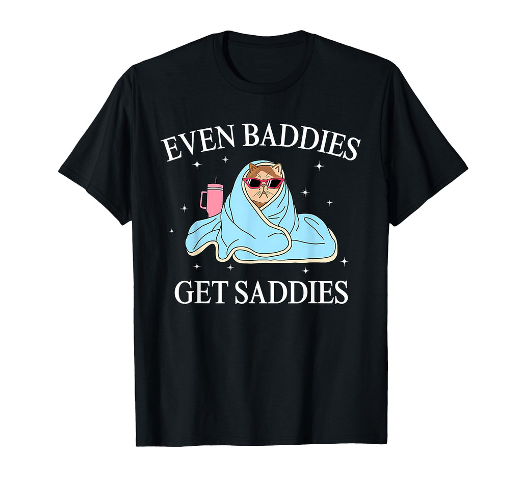 Even Baddies Get Saddies Mental Health T-Shirt - Unique Graphic Men Women - T-Shirt, Sweatshirt, Hoodie