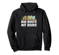 Ban Bigots Not Books Hoodie - Graphic Print Unisex - T-Shirt, Sweatshirt, Hoodie