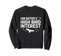 Low Battery High Bird Interest Sweatshirt - Casual Everyday Wear Unisex - T-Shirt, Sweatshirt, Hoodie