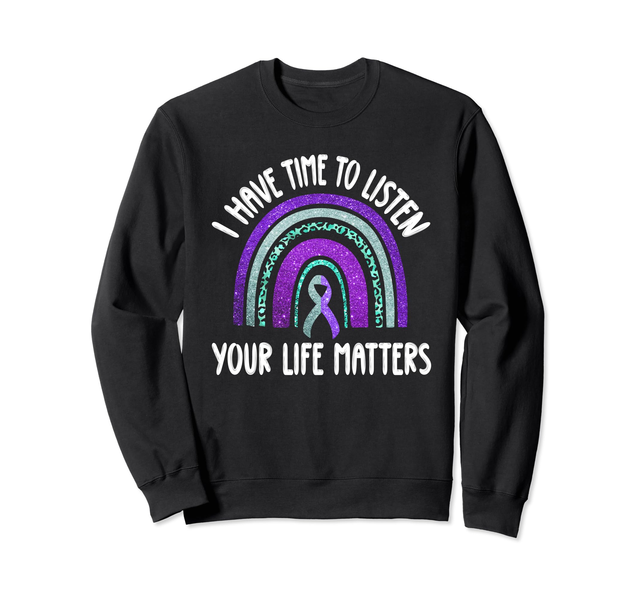 I Have Time To Listen Life Matters Sweatshirt - Unique Graphic Unisex - T-Shirt, Sweatshirt, Hoodie